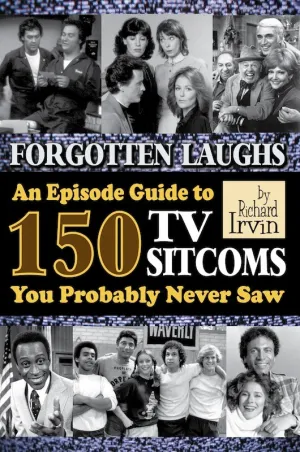 FORGOTTEN LAUGHS: AN EPISODE GUIDE TO 150 TV SITCOMS YOU PROBABLY NEVER SAW (paperback)